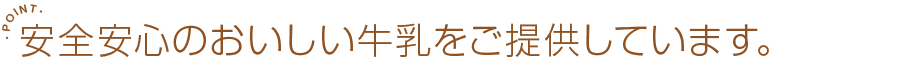 安全安心のおいしい牛乳をご提供しています。